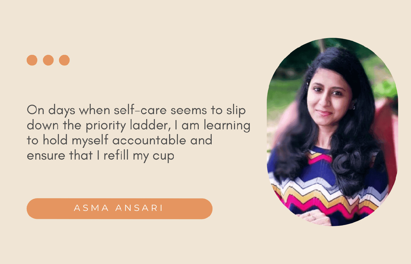 "I believe in the incredible resilience and resources each of my clients carry within" - Asma Ansari